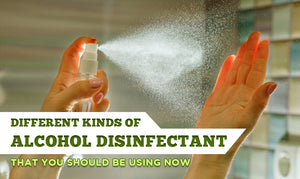 Different Kinds of Alcohol Disinfectant that You Should be Using Now
