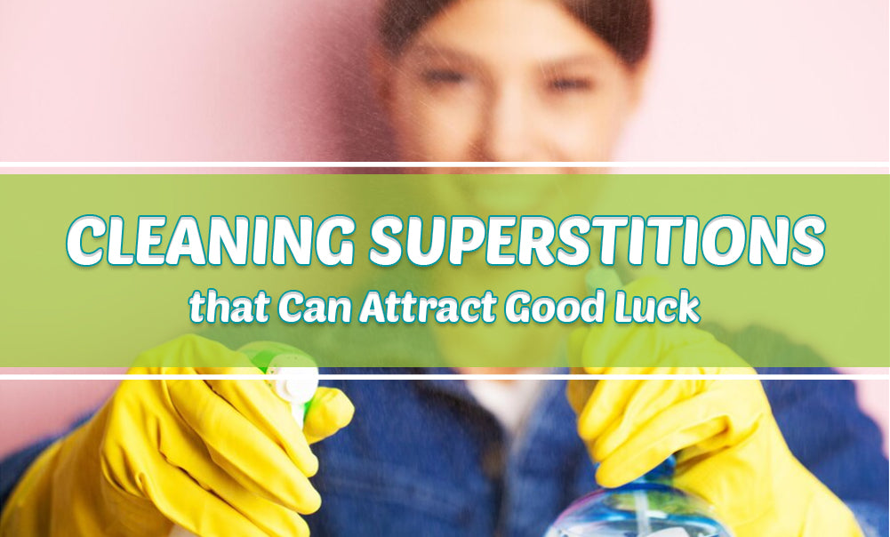 Cleaning Superstitions that Can Attract Good Luck