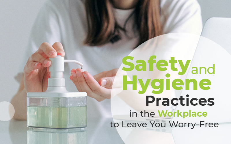 Safety and Hygiene Practices in the Workplace to Leave You WorryFree