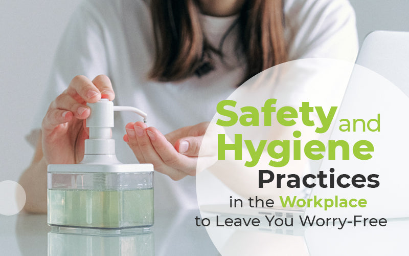 Safety and Hygiene Practices in the Workplace to Leave You Worry-Free