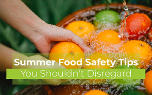 Summer Food Safety Tips You Shouldn’t Disregard