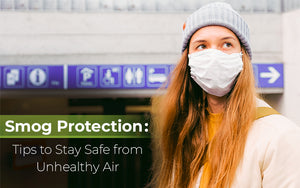 Smog Protection: 8 Tips to Stay Safe from Unhealthy Air