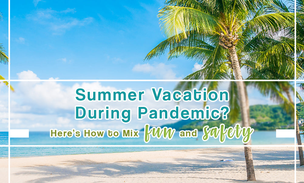 Summer Vacation during Pandemic? Here's How to Mix Fun and Safety